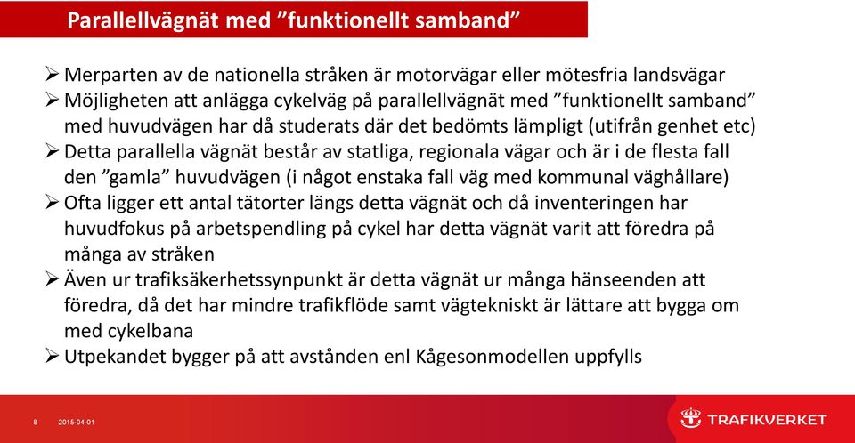 fall väg med kommunal väghållare) Ofta ligger ett antal tätorter längs detta vägnät och då inventeringen har huvudfokus på arbetspendling på cykel har detta vägnät varit att föredra på många av