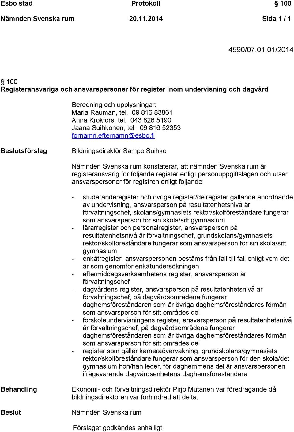 fi Beslutsförslag Bildningsdirektör Sampo Suihko Nämnden Svenska rum konstaterar, att nämnden Svenska rum är registeransvarig för följande register enligt personuppgiftslagen och utser