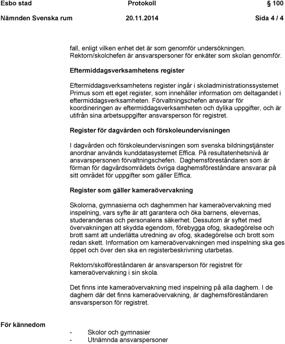 eftermiddagsverksamheten. Förvaltningschefen ansvarar för koordineringen av eftermiddagsverksamheten och dylika uppgifter, och är utifrån sina arbetsuppgifter ansvarsperson för registret.