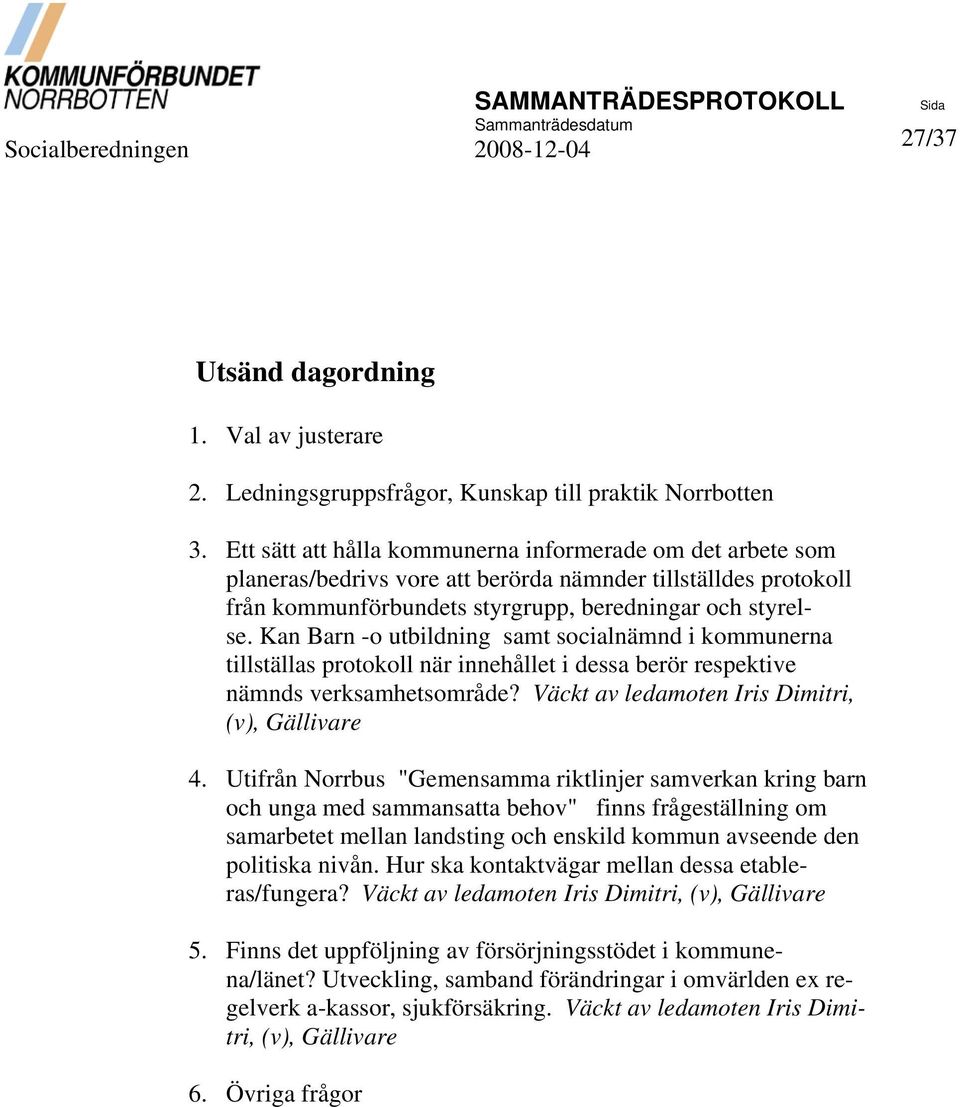 Kan Barn -o utbildning samt socialnämnd i kommunerna tillställas protokoll när innehållet i dessa berör respektive nämnds verksamhetsområde? Väckt av ledamoten Iris Dimitri, (v), Gällivare 4.