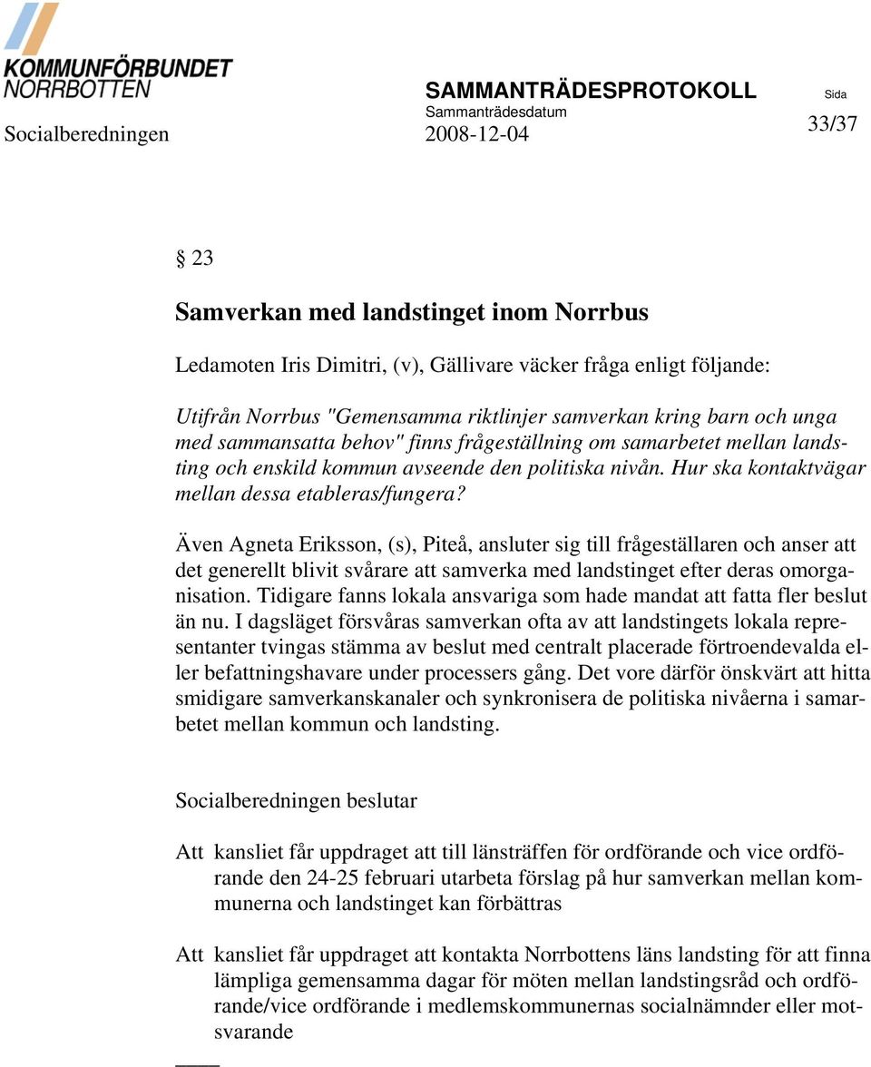 Även Agneta Eriksson, (s), Piteå, ansluter sig till frågeställaren och anser att det generellt blivit svårare att samverka med landstinget efter deras omorganisation.