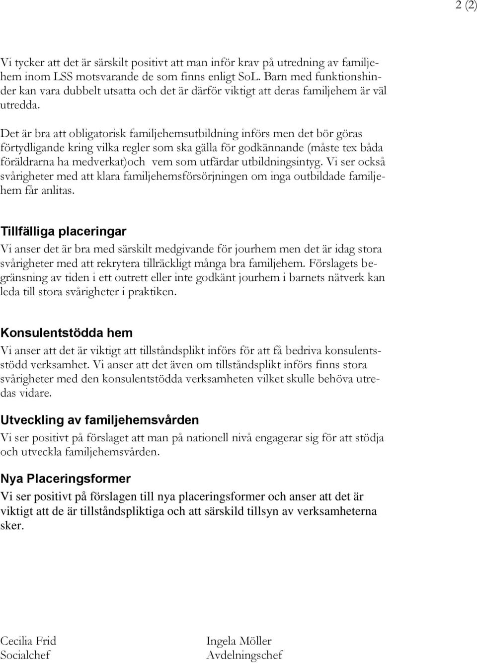 Det är bra att obligatorisk familjehemsutbildning införs men det bör göras förtydligande kring vilka regler som ska gälla för godkännande (måste tex båda föräldrarna ha medverkat)och vem som utfärdar