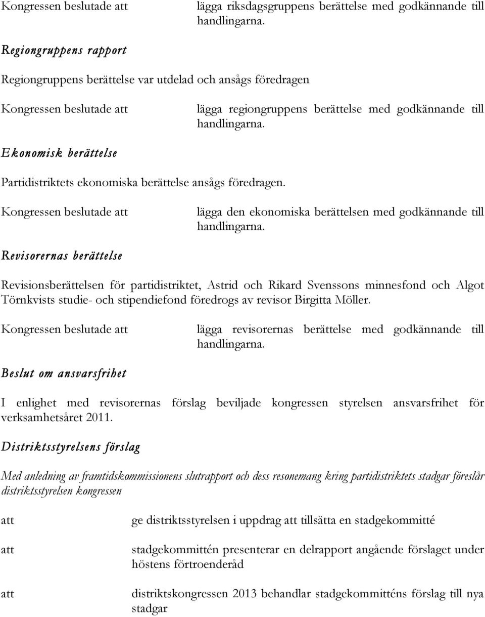 Ekonomisk berättelse Partidistriktets ekonomiska berättelse ansågs föredragen. Kongressen beslutade att lägga den ekonomiska berättelsen med godkännande till handlingarna.