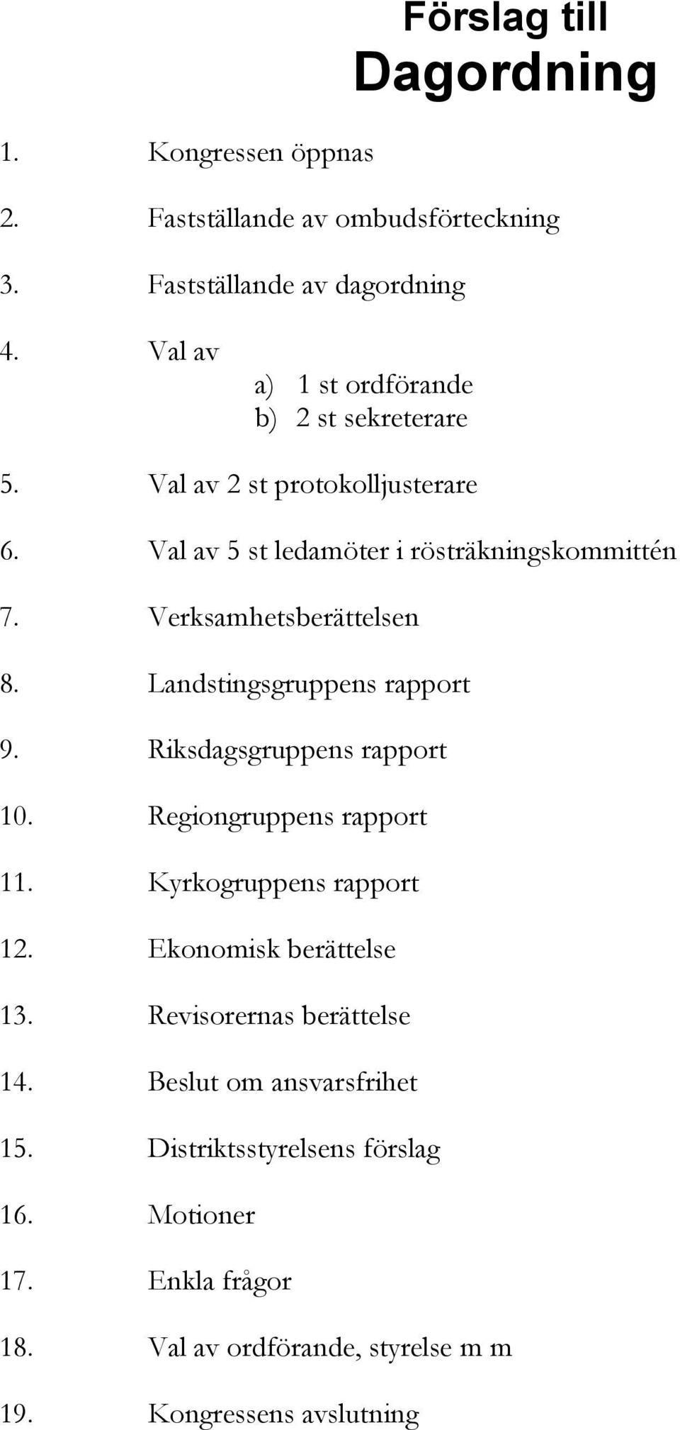 Verksamhetsberättelsen 8. Landstingsgruppens rapport 9. Riksdagsgruppens rapport 10. Regiongruppens rapport 11. Kyrkogruppens rapport 12.