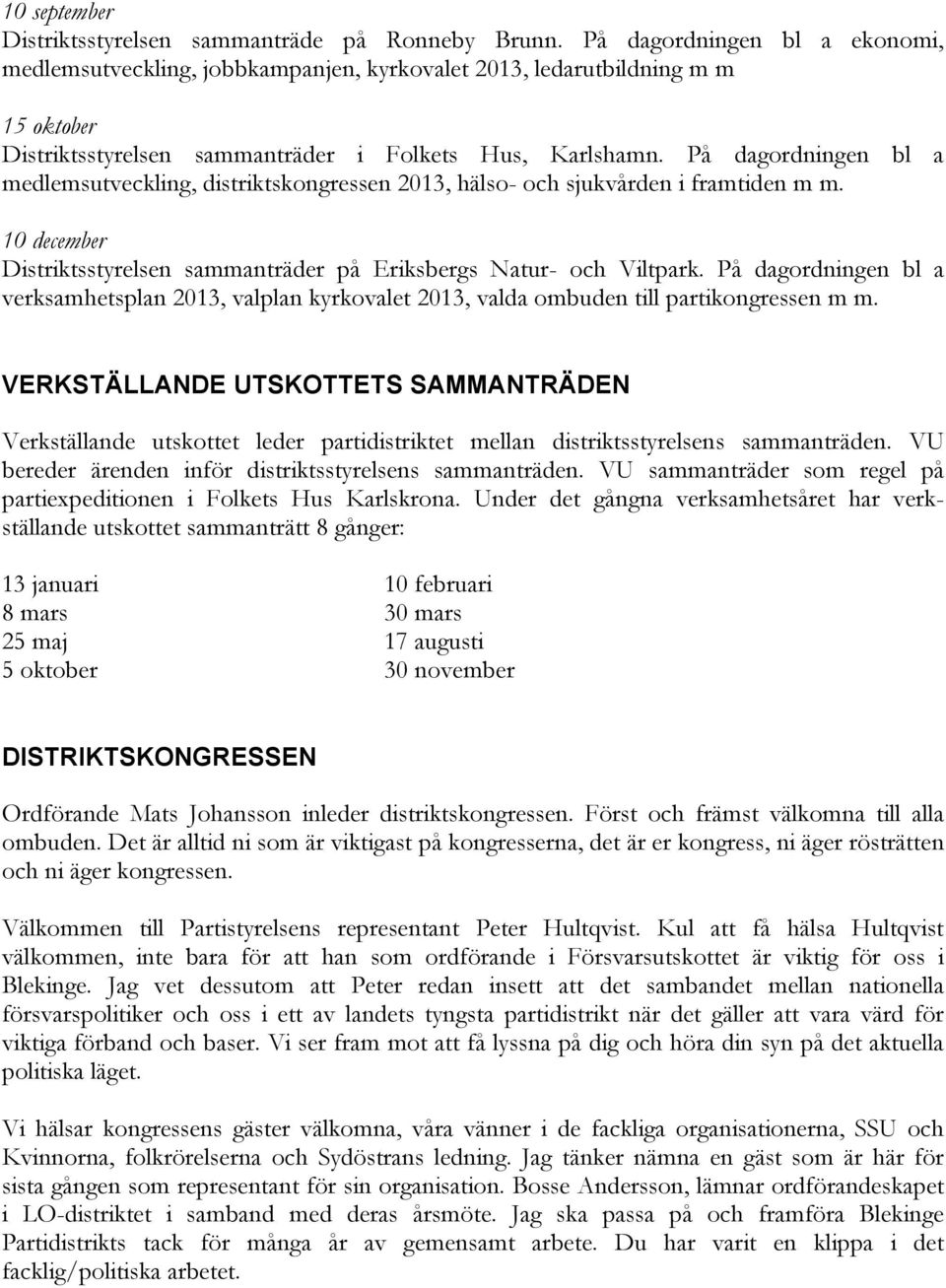 På dagordningen bl a medlemsutveckling, distriktskongressen 2013, hälso- och sjukvården i framtiden m m. 10 december Distriktsstyrelsen sammanträder på Eriksbergs Natur- och Viltpark.