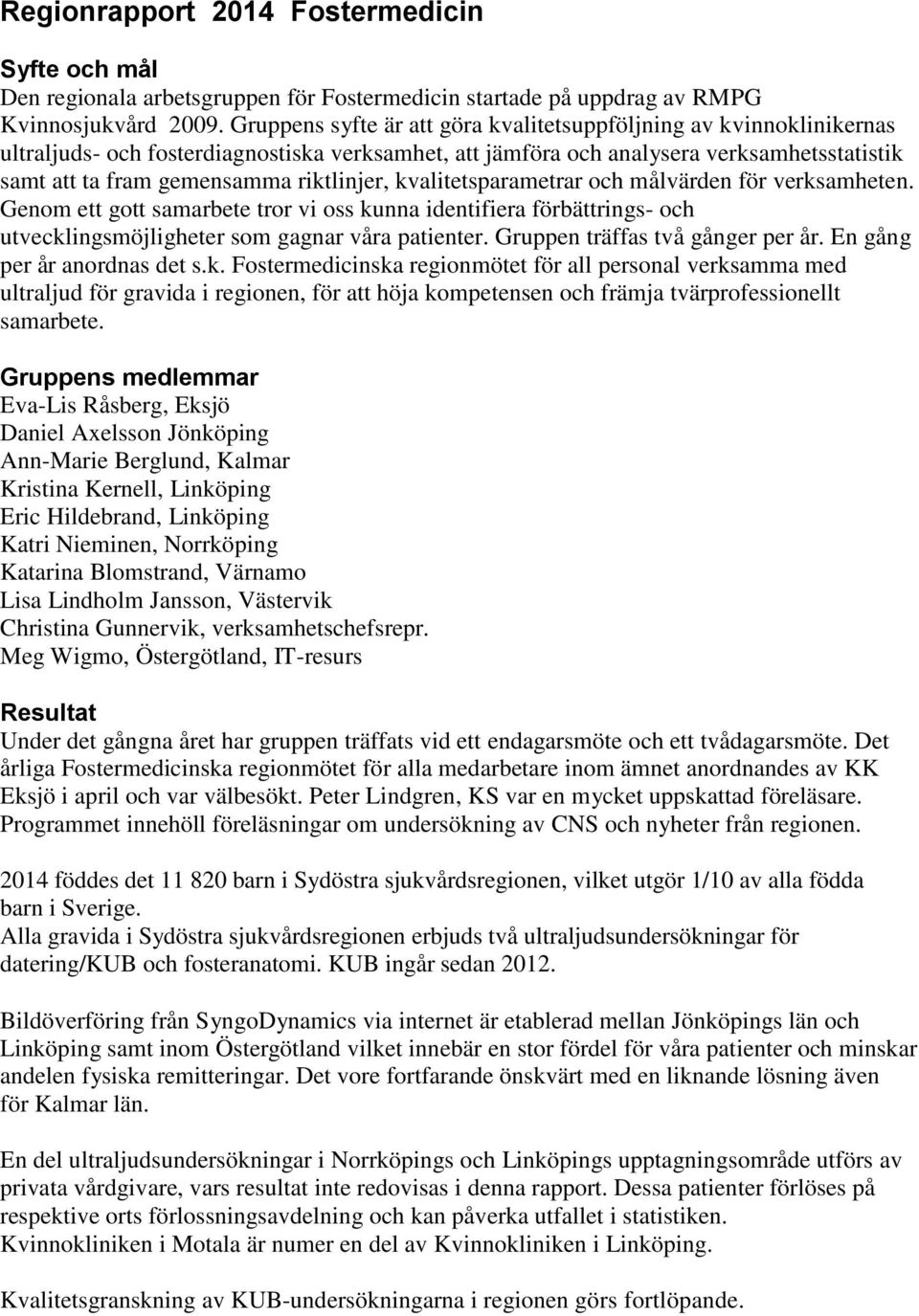 riktlinjer, kvalitetsparametrar och målvärden för verksamheten. Genom ett gott samarbete tror vi oss kunna identifiera förbättrings- och utvecklingsmöjligheter som gagnar våra patienter.