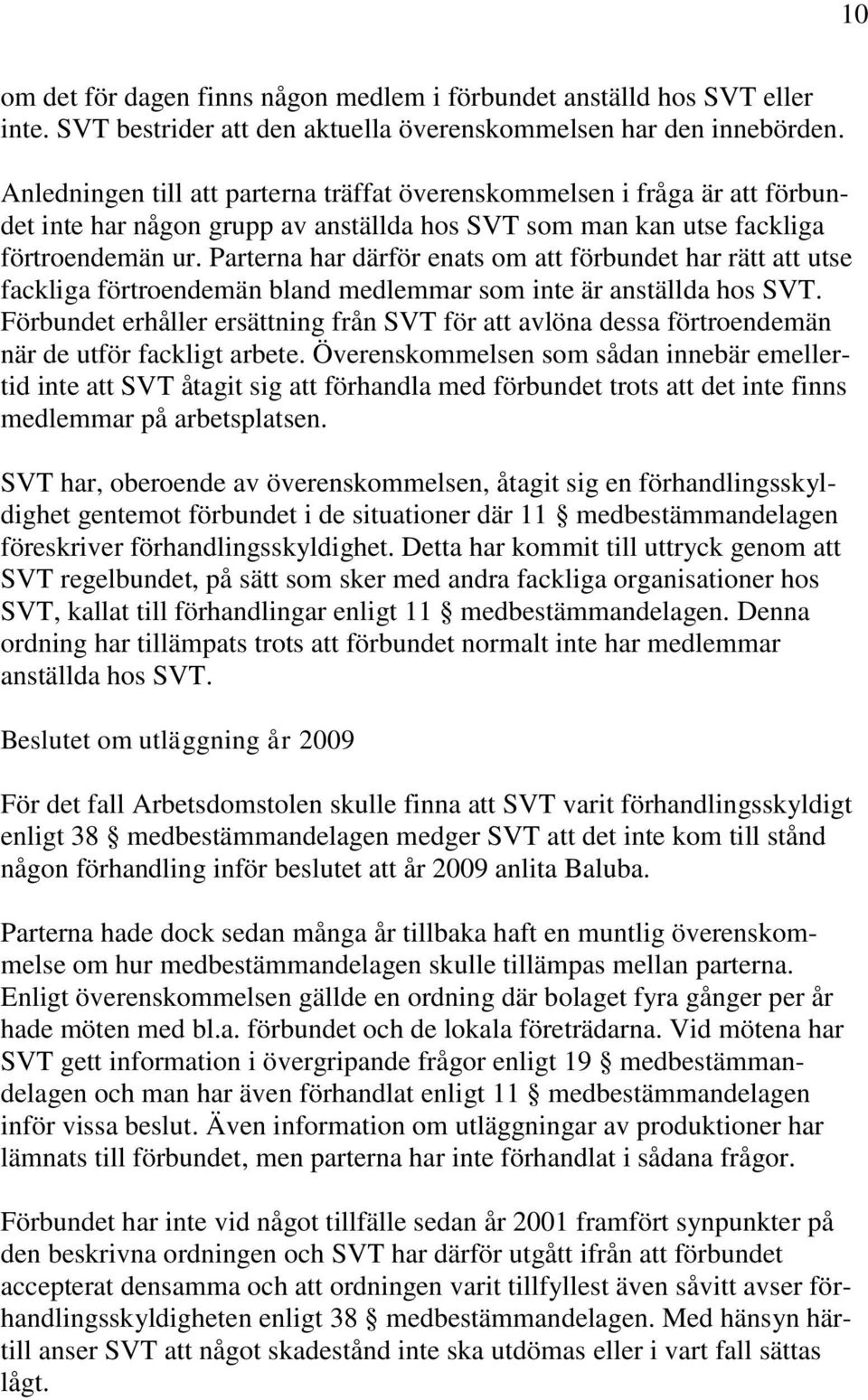 Parterna har därför enats om att förbundet har rätt att utse fackliga förtroendemän bland medlemmar som inte är anställda hos SVT.