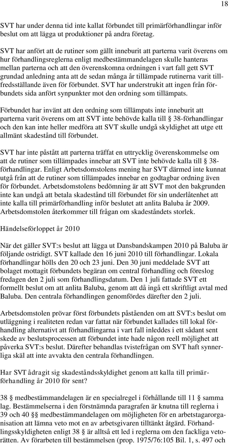 i vart fall gett SVT grundad anledning anta att de sedan många år tillämpade rutinerna varit tillfredsställande även för förbundet.