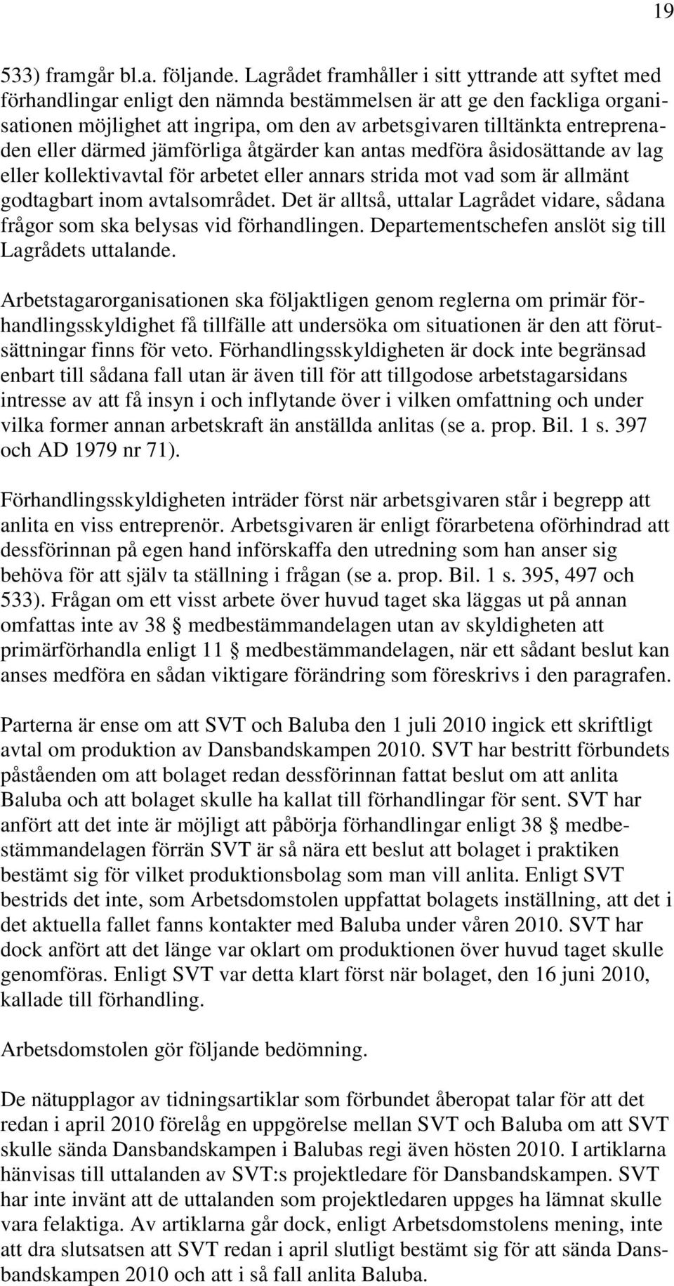 entreprenaden eller därmed jämförliga åtgärder kan antas medföra åsidosättande av lag eller kollektivavtal för arbetet eller annars strida mot vad som är allmänt godtagbart inom avtalsområdet.