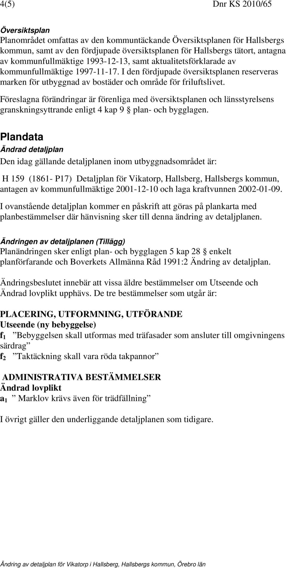 Föreslagna förändringar är förenliga med översiktsplanen och länsstyrelsens granskningsyttrande enligt 4 kap 9 plan- och bygglagen.