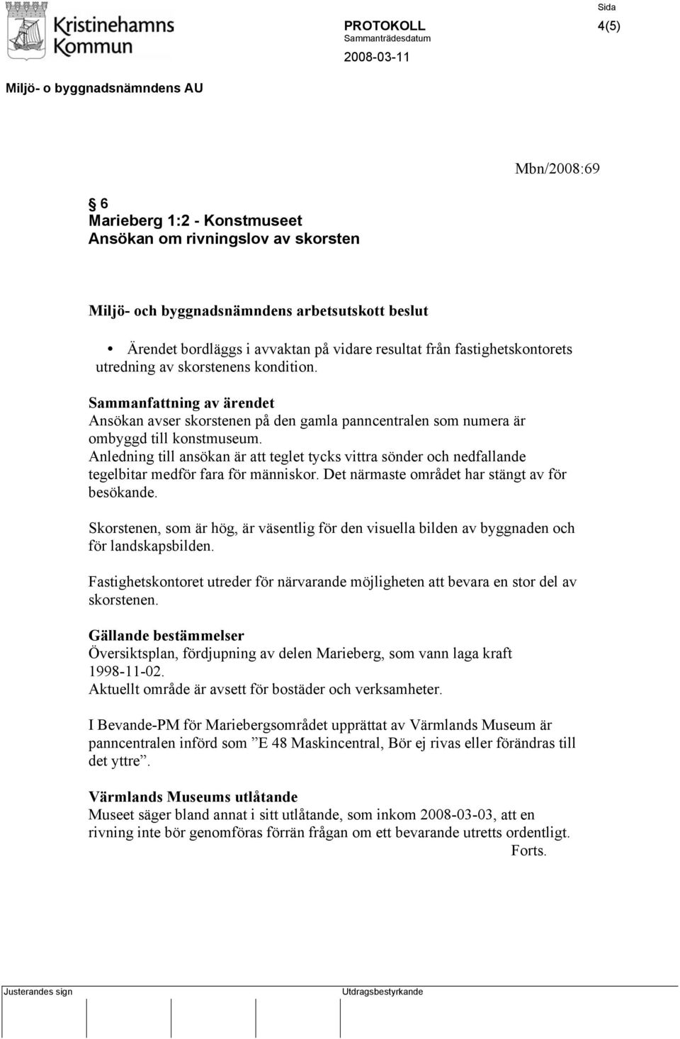 Anledning till ansökan är att teglet tycks vittra sönder och nedfallande tegelbitar medför fara för människor. Det närmaste området har stängt av för besökande.