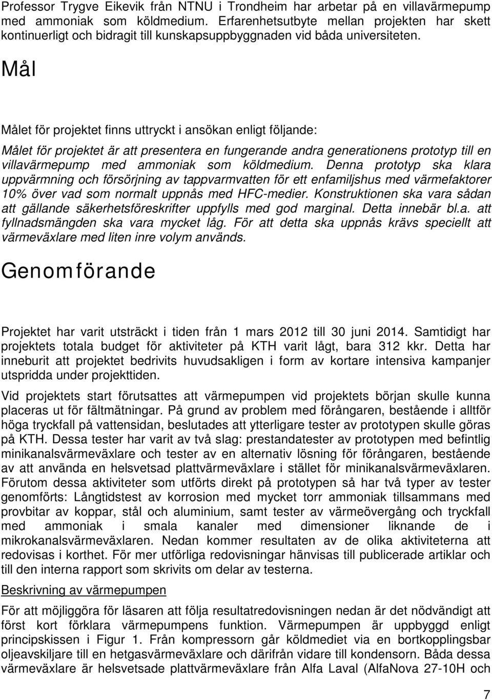 Mål Målet för projektet finns uttryckt i ansökan enligt följande: Målet för projektet är att presentera en fungerande andra generationens prototyp till en villavärmepump med ammoniak som köldmedium.