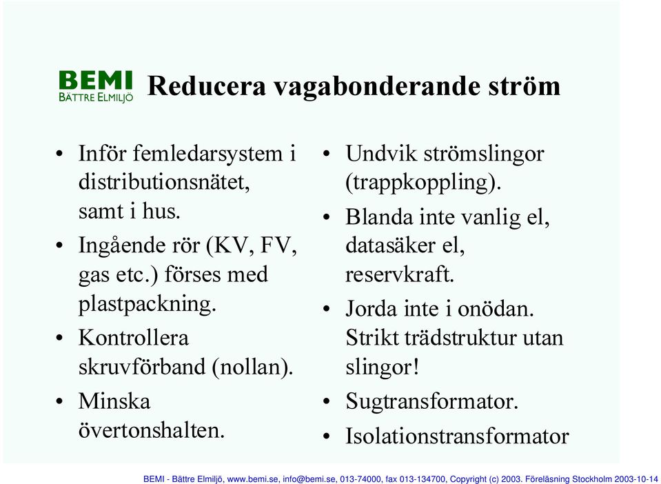 Minska övertonshalten. Undvik strömslingor (trappkoppling).