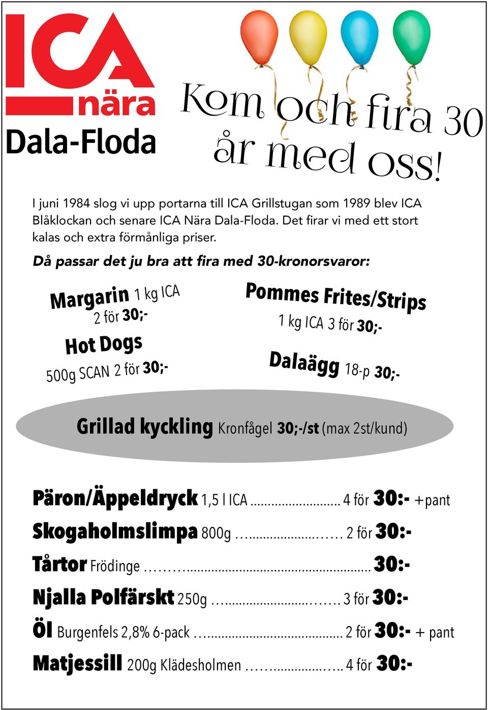 Då passar det ju bra att fira med 30-kronorsvaror: Margarin 1 kg ICA 2 för 30;- Hot Dogs 500g SCAN 2 för 30;- Pommes Frites/Strips 1 kg ICA 3 för 30;- Dalaägg 18-p