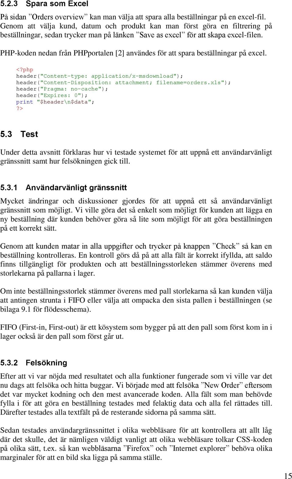 PHP-koden nedan från PHPportalen [2] användes för att spara beställningar på excel. <?php header("content-type: application/x-msdownload"); header("content-disposition: attachment; filename=orders.