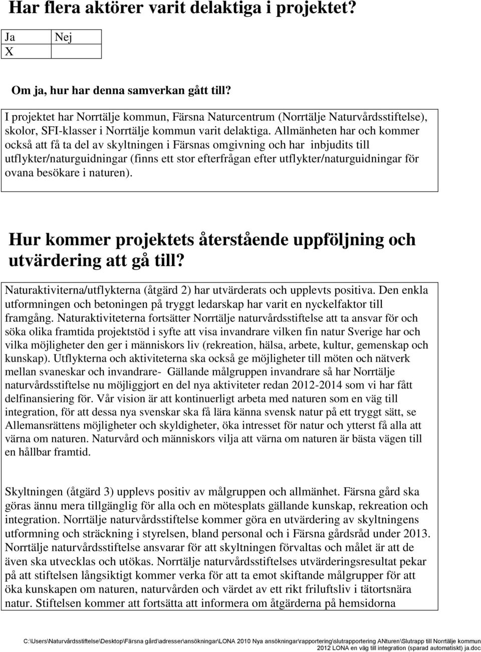 Allmänheten har och kommer också att få ta del av skyltningen i Färsnas omgivning och har inbjudits till utflykter/naturguidningar (finns ett stor efterfrågan efter utflykter/naturguidningar för