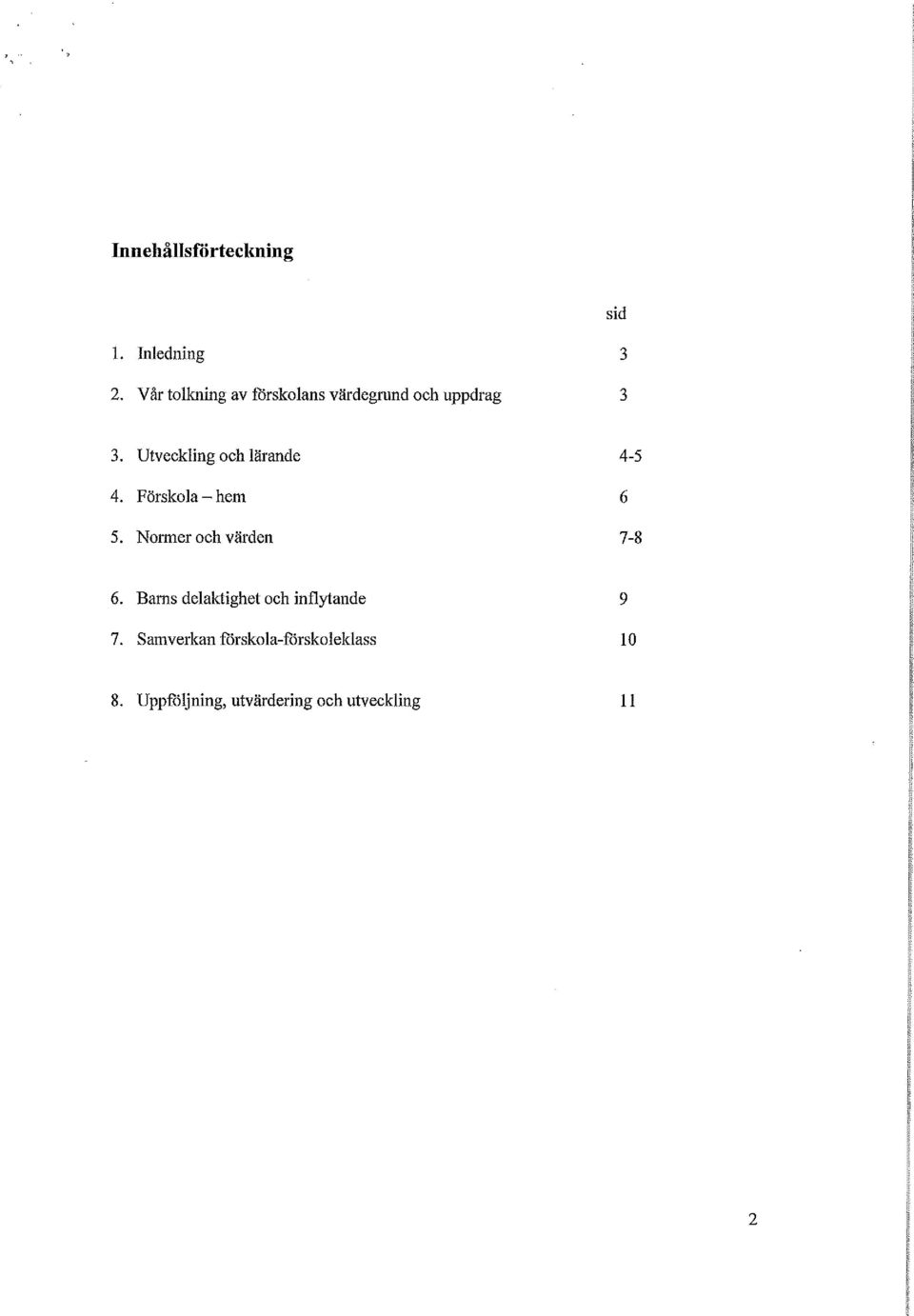 Utveckling och lärande 4-5 4. Förskola - hem 6 5. Normer och värden 7-8 6.