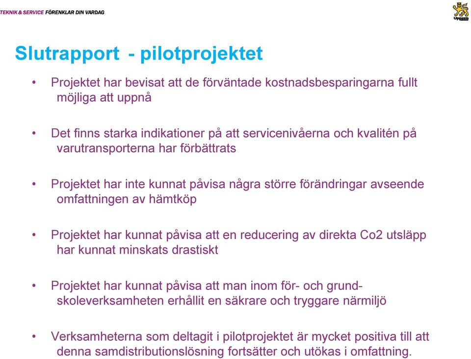 Projektet har kunnat påvisa att en reducering av direkta Co2 utsläpp har kunnat minskats drastiskt Projektet har kunnat påvisa att man inom för- och