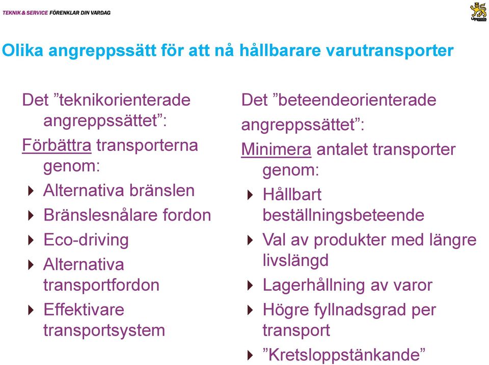 Effektivare transportsystem Det beteendeorienterade angreppssättet : Minimera antalet transporter genom: Hållbart