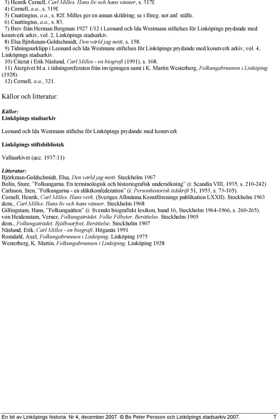 8) Elsa Björkman-Goldschmidt, Den värld jag mött, s. 158. 9) Tidningsurklipp i Leonard och Ida Westmans stiftelses för Linköpings prydande med konstverk arkiv, vol. 4, Linköpings stadsarkiv.