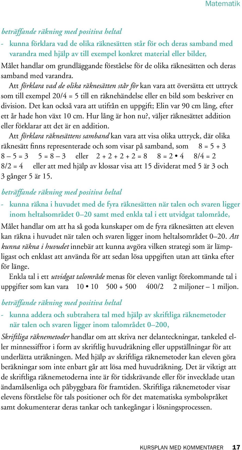 Att förklara vad de olika räknesätten står för kan vara att översätta ett uttryck som till exempel 20/4 = 5 till en räknehändelse eller en bild som beskriver en division.