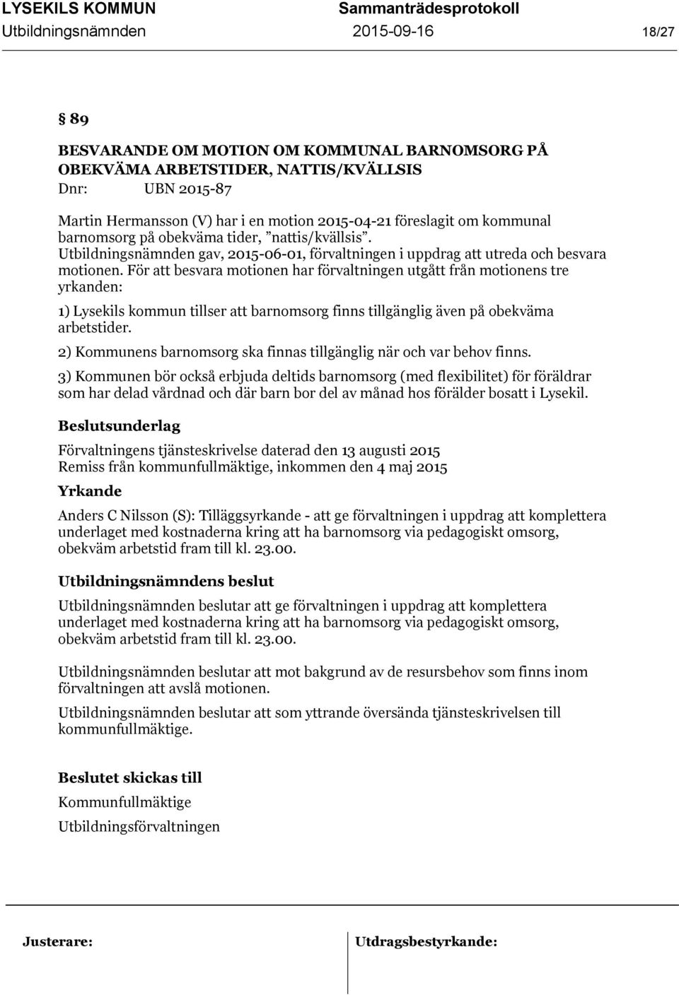 För att besvara motionen har förvaltningen utgått från motionens tre yrkanden: 1) Lysekils kommun tillser att barnomsorg finns tillgänglig även på obekväma arbetstider.