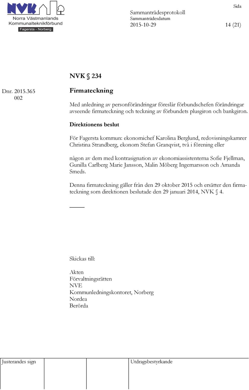 För Fagersta kommun: ekonomichef Karolina Berglund, redovisningskamrer Christina Strandberg, ekonom Stefan Granqvist, två i förening eller någon av dem med kontrasignation av