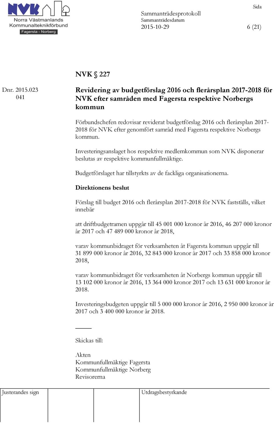 2017-2018 för NVK efter genomfört samråd med Fagersta respektive Norbergs kommun. Investeringsanslaget hos respektive medlemkommun som NVK disponerar beslutas av respektive kommunfullmäktige.