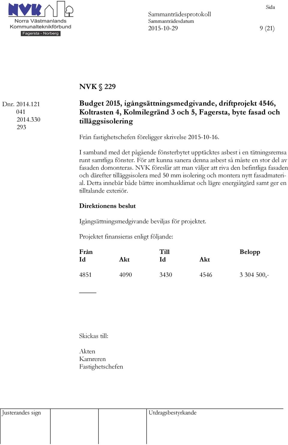 I samband med det pågående fönsterbytet upptäcktes asbest i en tätningsremsa runt samtliga fönster. För att kunna sanera denna asbest så måste en stor del av fasaden domonteras.