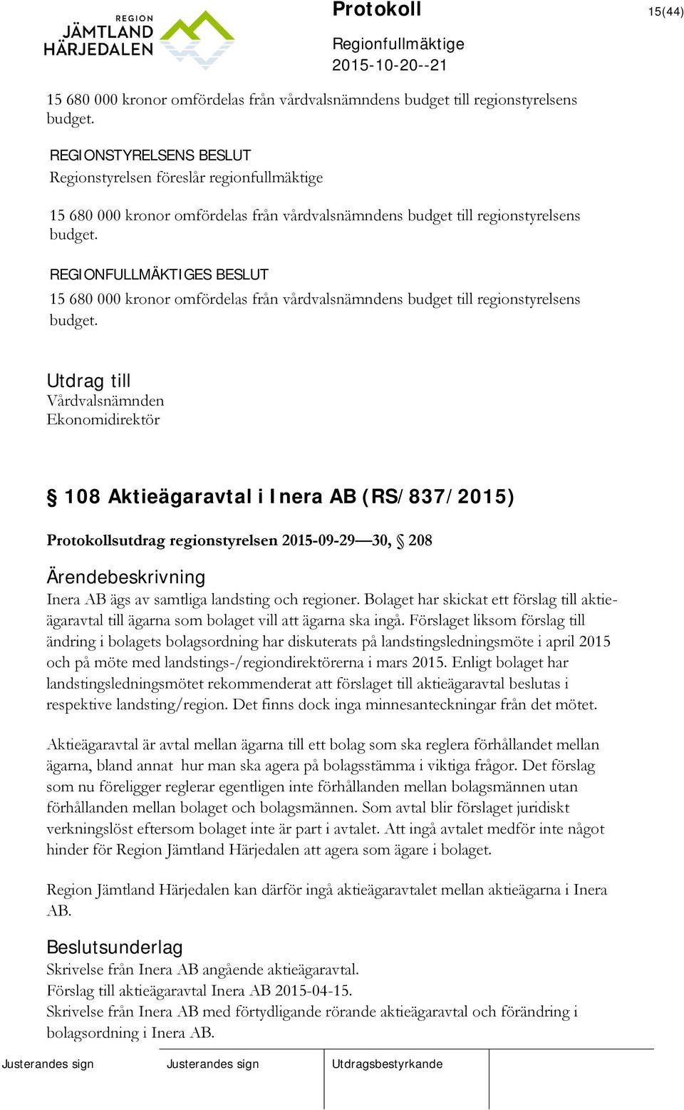 15 680 000 kronor omfördelas från vårdvalsnämndens budget till regionstyrelsens budget.