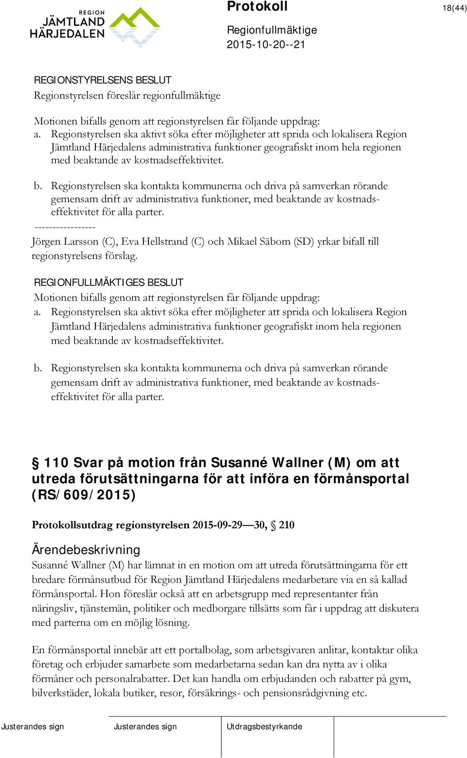 b. Regionstyrelsen ska kontakta kommunerna och driva på samverkan rörande gemensam drift av administrativa funktioner, med beaktande av kostnadseffektivitet för alla parter.