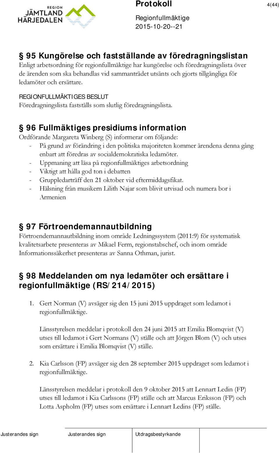 96 Fullmäktiges presidiums information Ordförande Margareta Winberg (S) informerar om följande: - På grund av förändring i den politiska majoriteten kommer ärendena denna gång enbart att föredras av