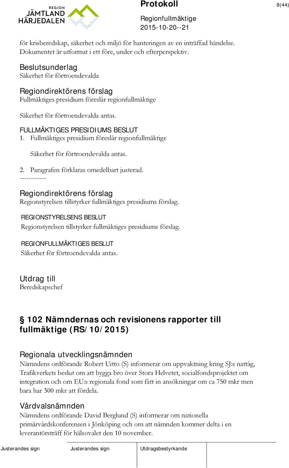 Fullmäktiges presidium föreslår regionfullmäktige Säkerhet för förtroendevalda antas. 2. Paragrafen förklaras omedelbart justerad.