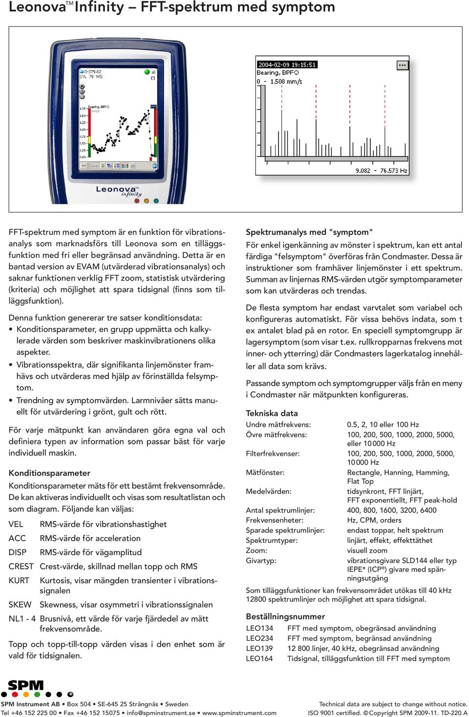 tilläggsfunktion). Denna funktion genererar tre satser konditionsdata: Konditionsparameter, en grupp uppmätta och kalkylerade värden som beskriver maskinvibrationens olika aspekter.