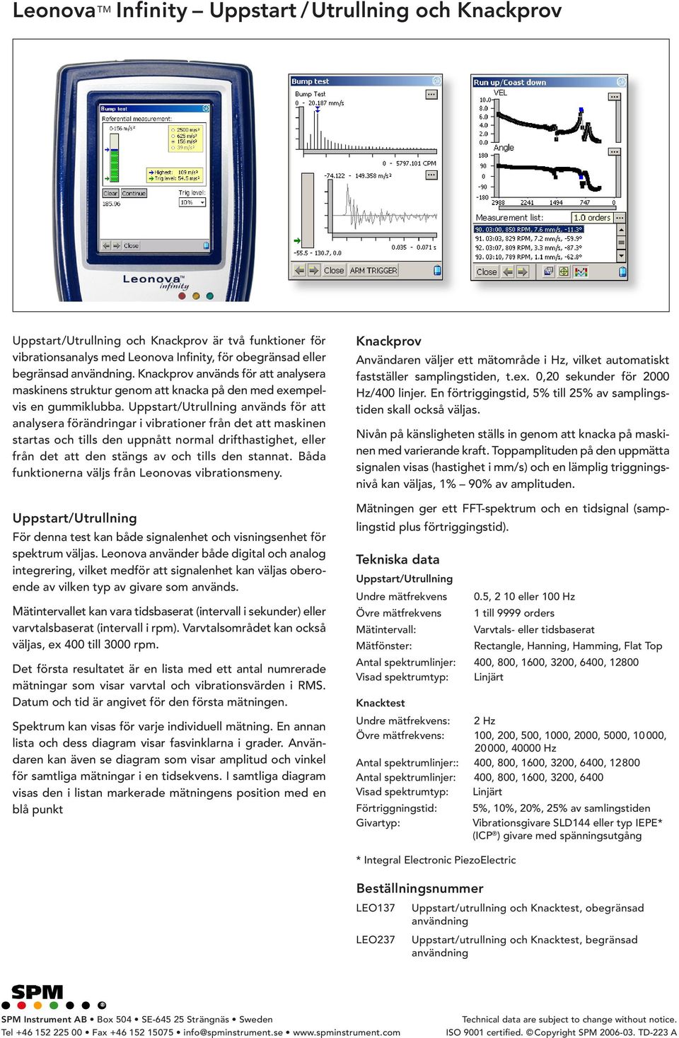 Uppstart/Utrullning används för att analysera förändringar i vibrationer från det att maskinen startas och tills den uppnått normal drifthastighet, eller från det att den stängs av och tills den