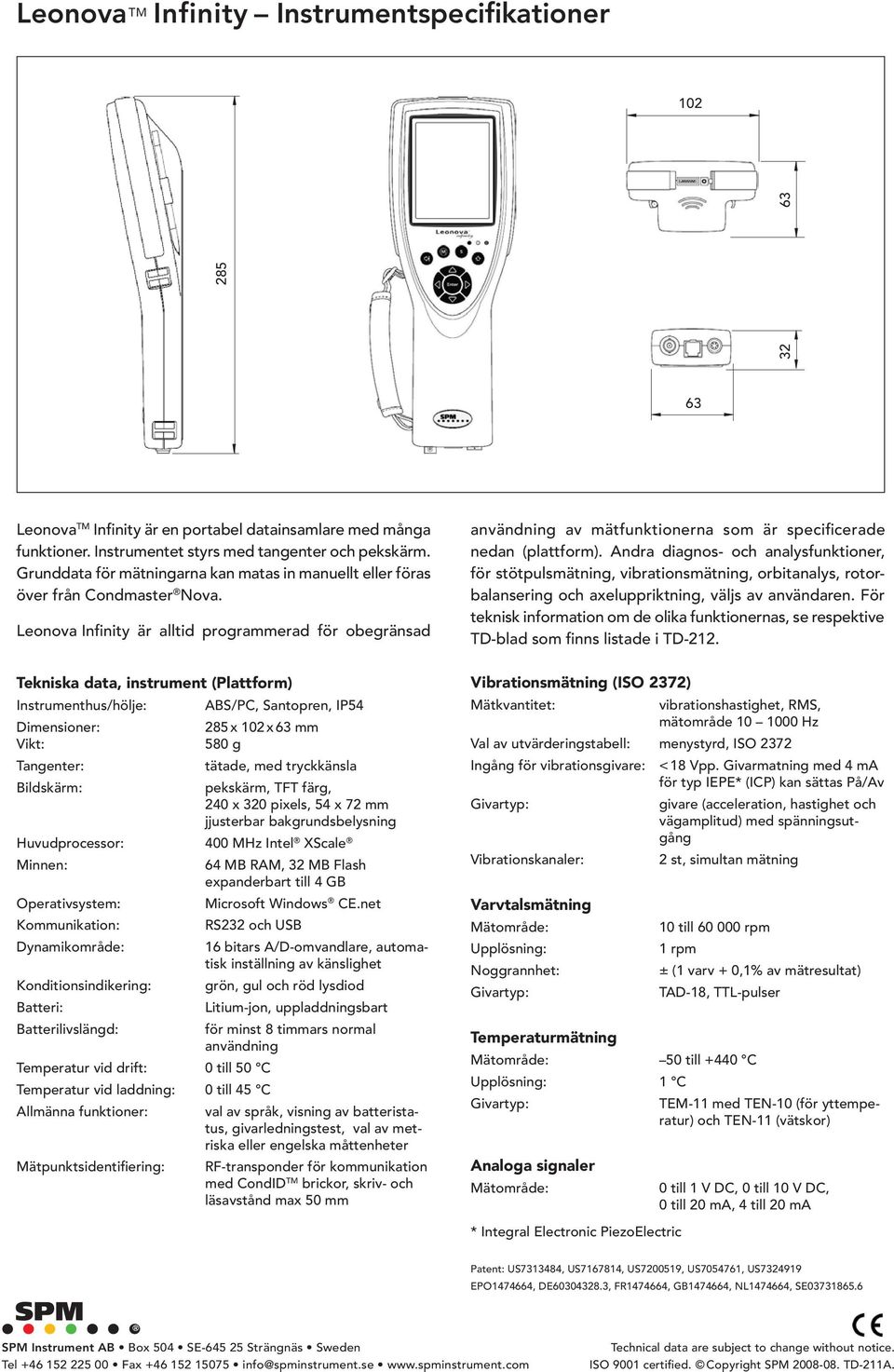 Leonova Infinity är alltid programmerad för obegränsad Tekniska data, instrument (Plattform) Instrumenthus/hölje: Dimensioner: Vikt: Tangenter: Bildskärm: ABS/PC, Santopren, IP54 285 x 102 x 63 mm