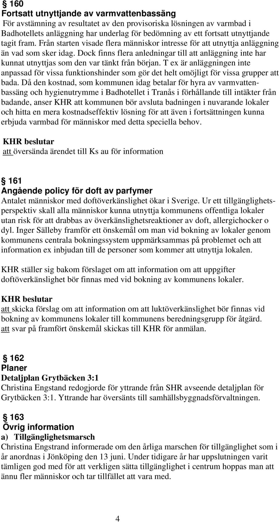 Dock finns flera anledningar till att anläggning inte har kunnat utnyttjas som den var tänkt från början.