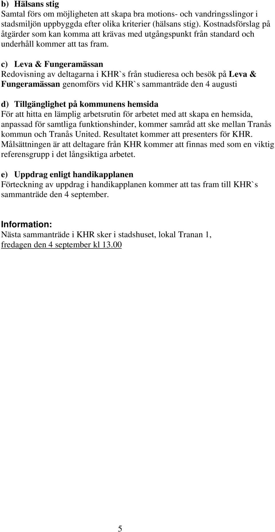 c) Leva & Fungeramässan Redovisning av deltagarna i KHR`s från studieresa och besök på Leva & Fungeramässan genomförs vid KHR`s sammanträde den 4 augusti d) Tillgänglighet på kommunens hemsida För