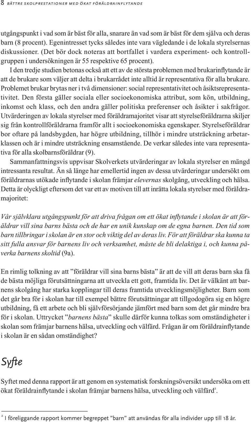 (Det bör dock noteras att bortfallet i vardera experiment- och kontrollgruppen i undersökningen är 55 respektive 65 procent).