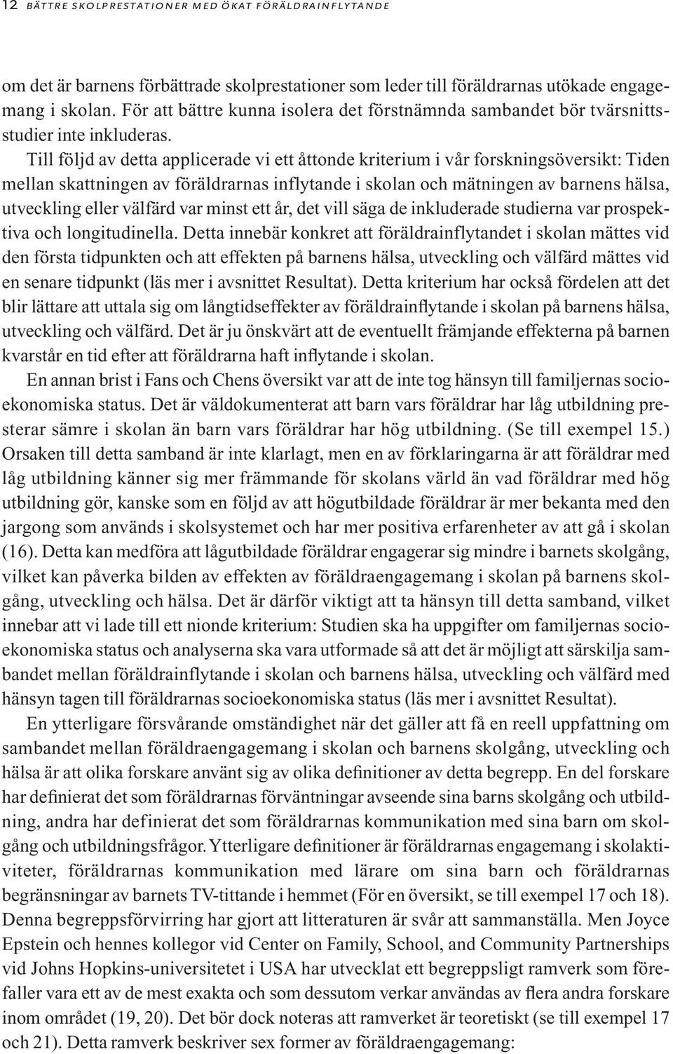 Till följd av detta applicerade vi ett åttonde kriterium i vår forskningsöversikt: Tiden mellan skattningen av föräldrarnas inflytande i skolan och mätningen av barnens hälsa, utveckling eller