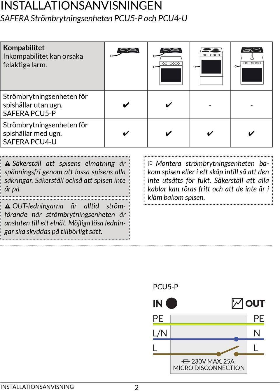 Säkerställ också att spisen inte är på. OUT-ledningarna är alltid strömförande när strömbrytningsenheten är ansluten till ett elnät. Möjliga lösa ledningar ska skyddas på tillbörligt sätt.