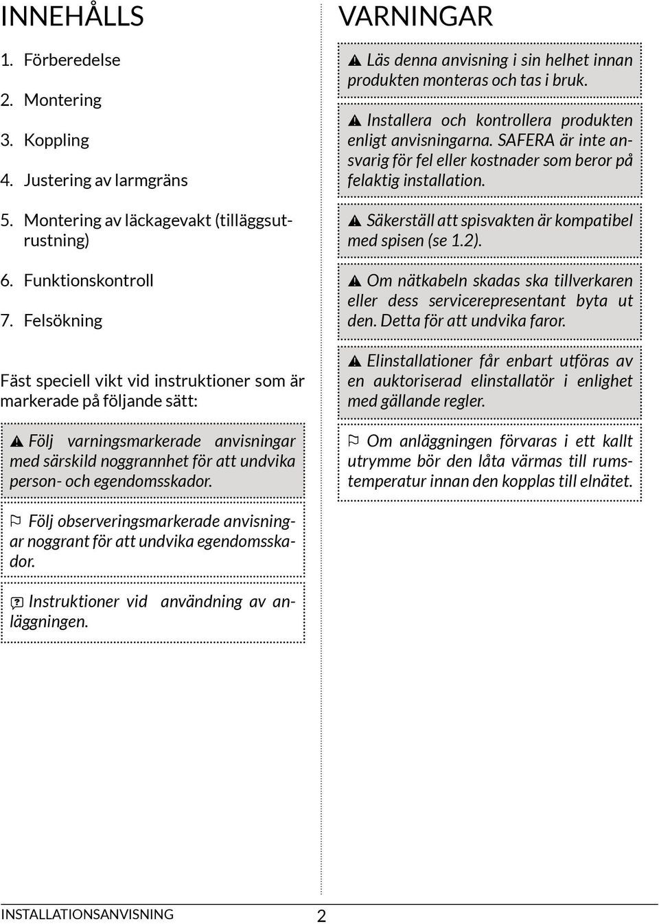 varningar äs denna anvisning i sin helhet innan produkten monteras och tas i bruk. Installera och kontrollera produkten enligt anvisningarna.