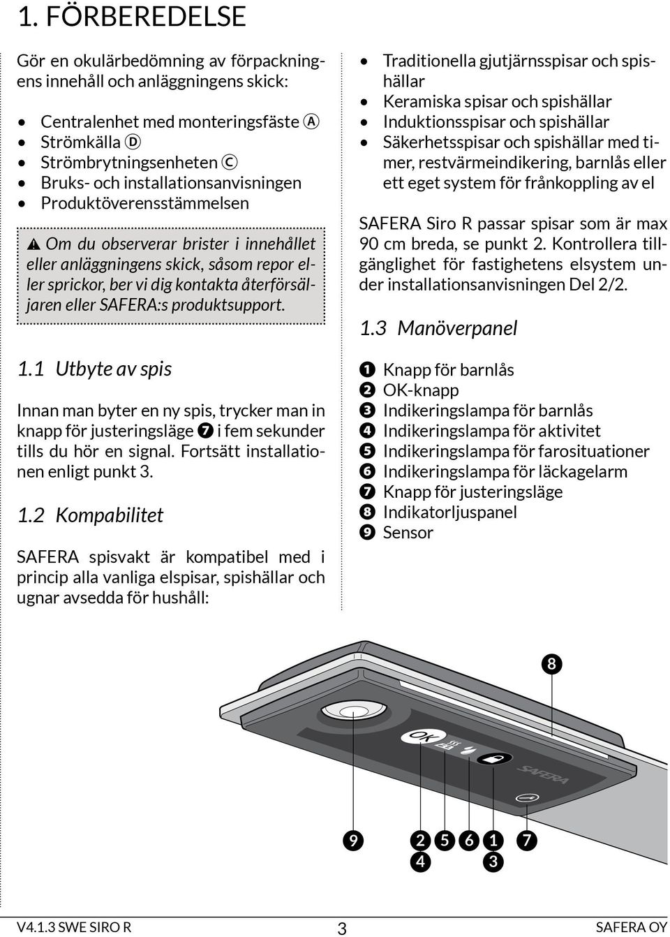 1 Utbyte av spis innan man byter en ny spis, trycker man in knapp för justeringsläge i fem sekunder tills du hör en signal. Fortsätt installationen enligt punkt 3. 1.