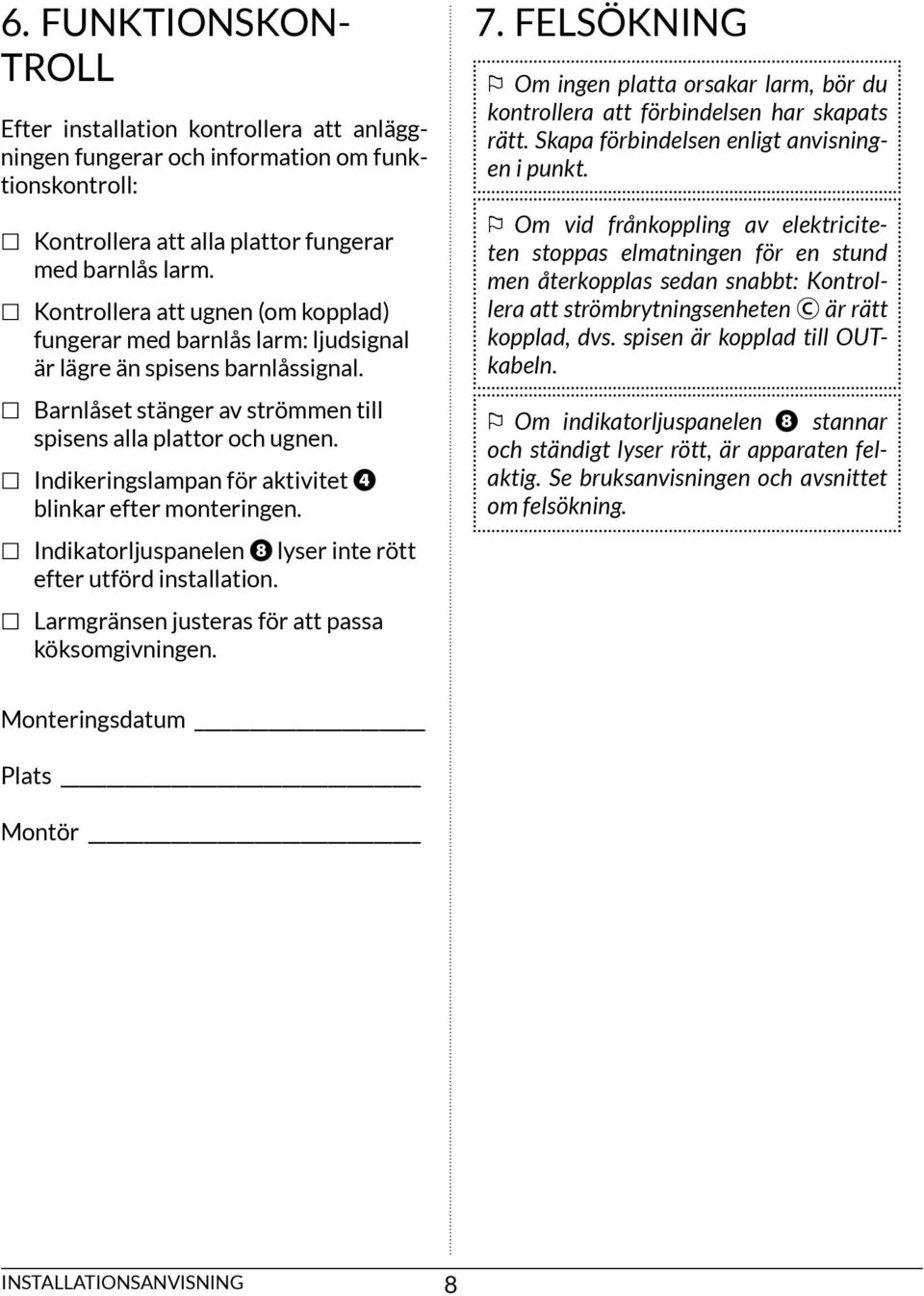 indikeringslampan för aktivitet blinkar efter monteringen. indikatorljuspanelen lyser inte rött efter utförd installation. larmgränsen justeras för att passa köksomgivningen. 7.