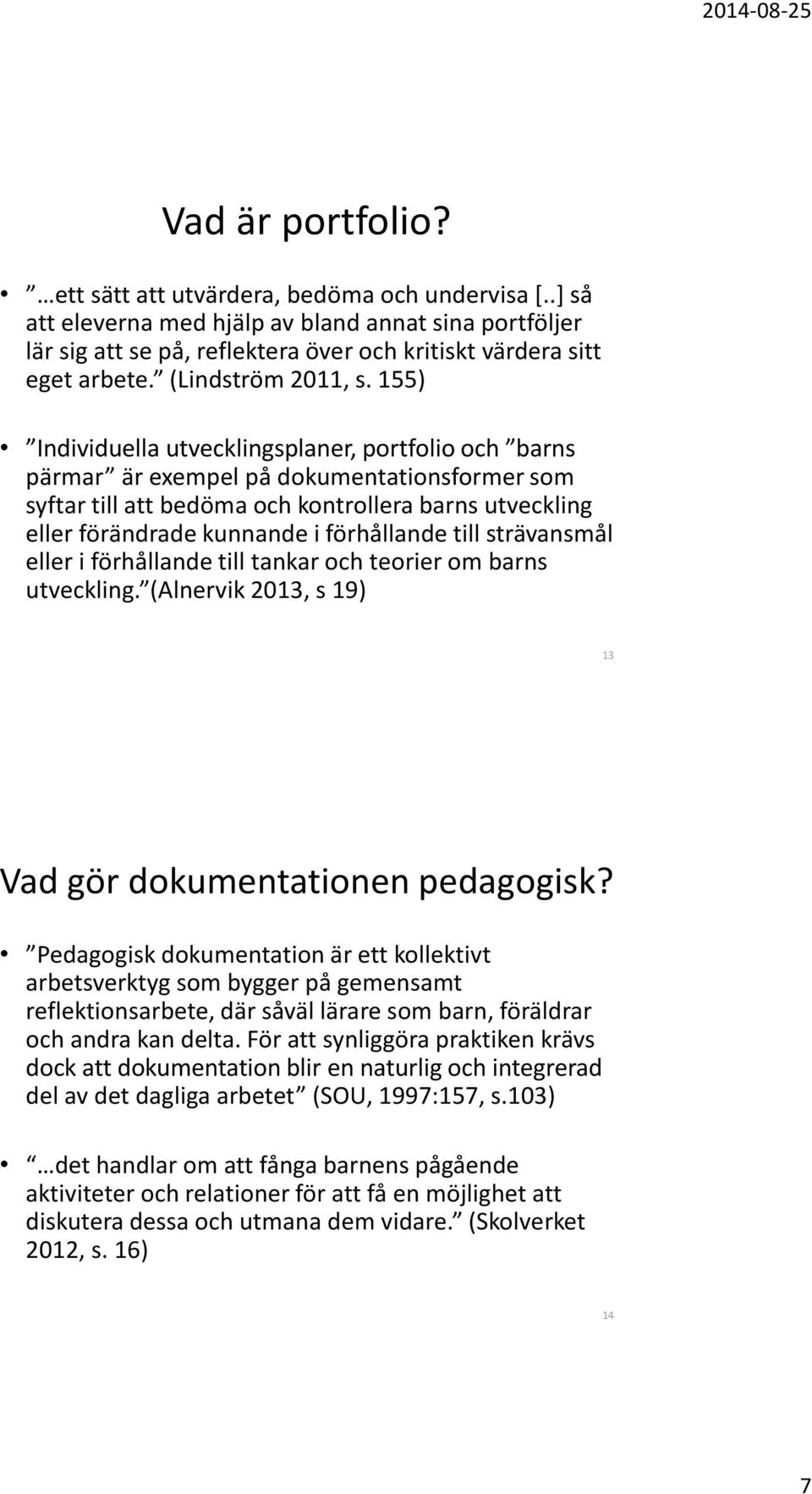 155) Individuella utvecklingsplaner, portfolio och barns pärmar är exempel på dokumentationsformer som syftar till att bedöma och kontrollera barns utveckling eller förändrade kunnande i förhållande