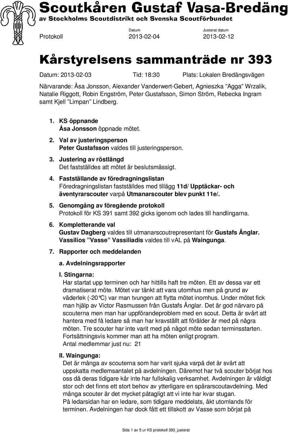 Val av justeringsperson Peter Gustafsson valdes till justeringsperson. 3. Justering av röstlängd Det fastställdes att mötet är beslutsmässigt. 4.