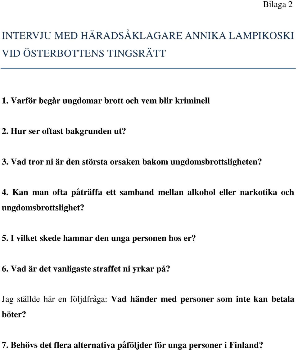 Kan man ofta påträffa ett samband mellan alkohol eller narkotika och ungdomsbrottslighet? 5. I vilket skede hamnar den unga personen hos er? 6.