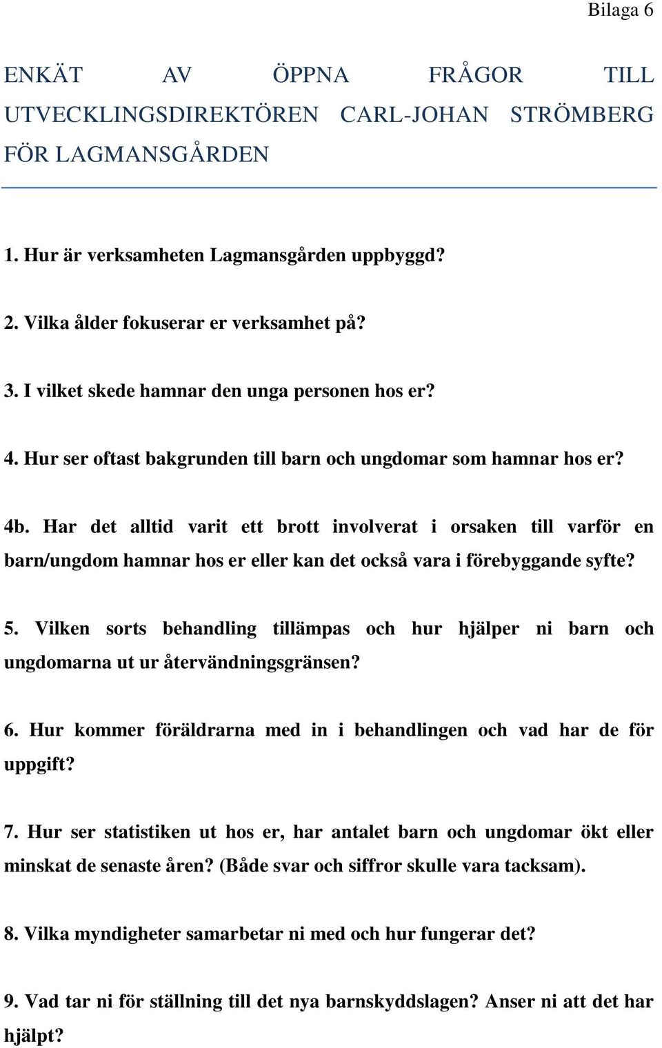 Har det alltid varit ett brott involverat i orsaken till varför en barn/ungdom hamnar hos er eller kan det också vara i förebyggande syfte? 5.