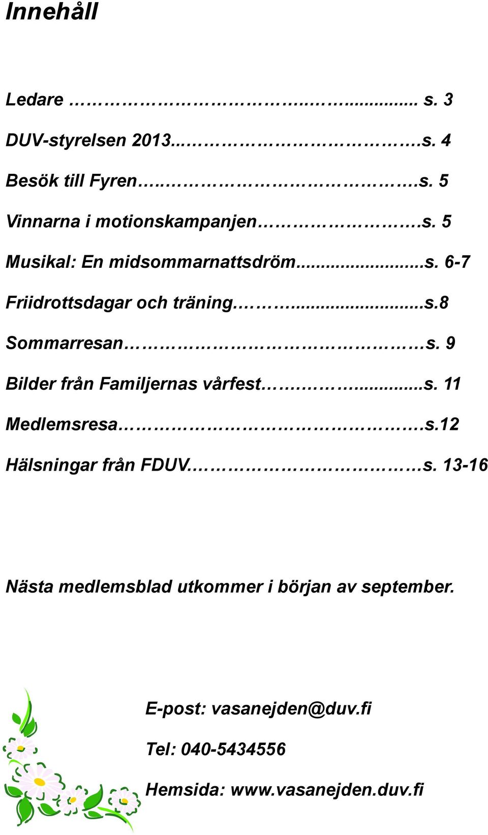 9 Bilder från Familjernas vårfest....s. 11 Medlemsresa.s.12 Hälsningar från FDUV. s.