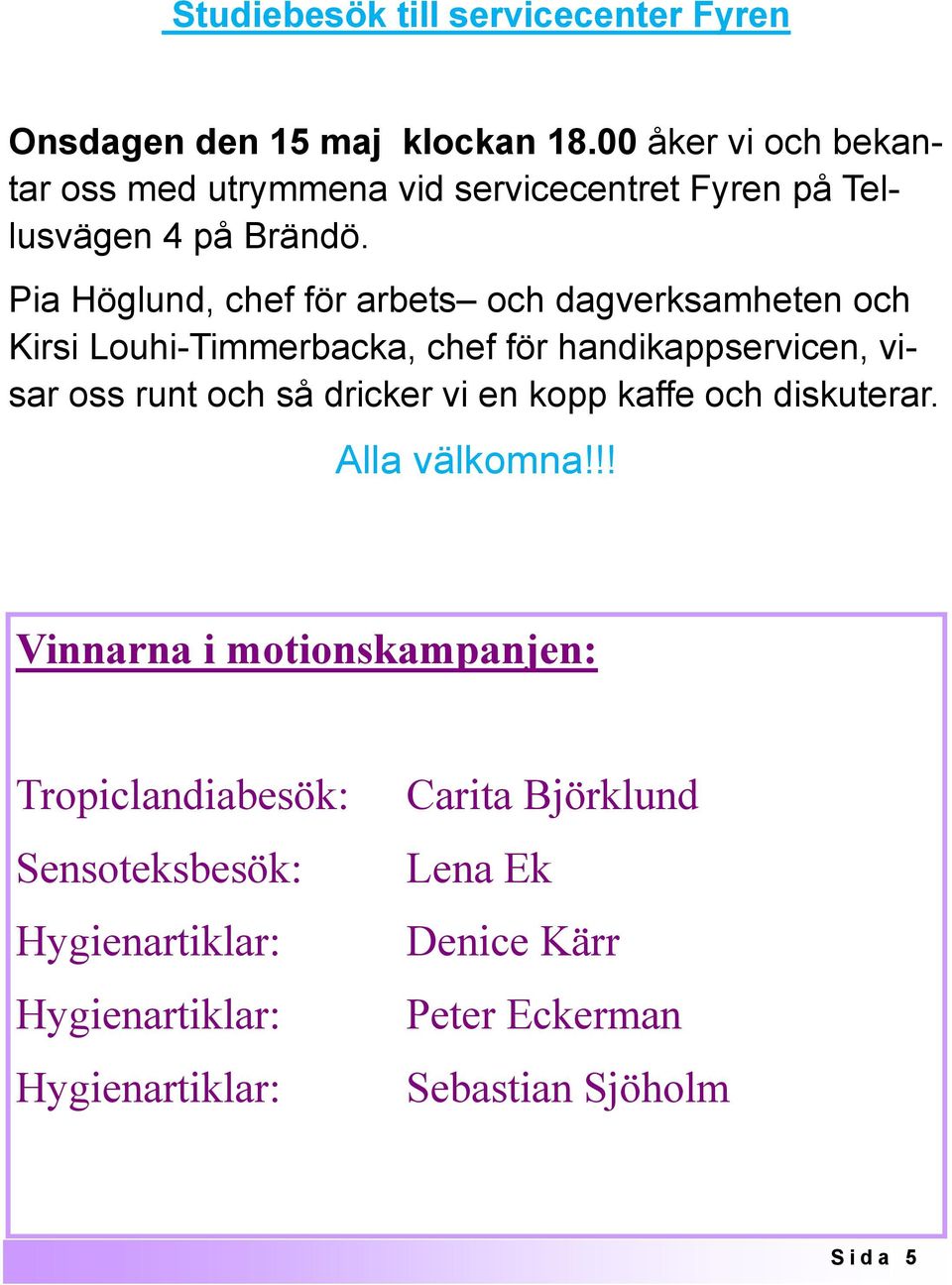 Pia Höglund, chef för arbets och dagverksamheten och Kirsi Louhi-Timmerbacka, chef för handikappservicen, visar oss runt och så